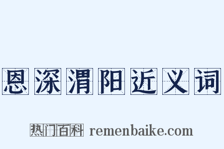恩深渭阳近义词是什么意思的图片